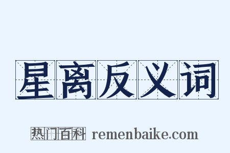 星离反义词是什么意思的图片
